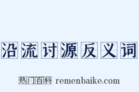 沿流讨源反义词是什么意思的图片